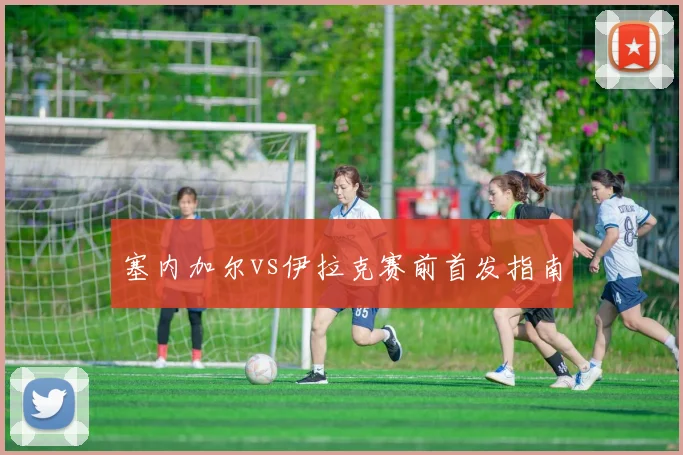 塞内加尔vs伊拉克赛前首发指南