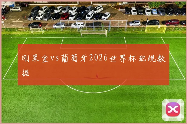刚果金vs葡萄牙2026世界杯犯规数据